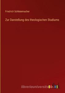 Zur Darstellung des theologischen Studiums di Friedrich Schleiermacher edito da Outlook Verlag