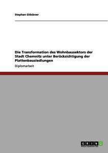 Die Transformation des Wohnbausektors der Stadt Chemnitz unter Berücksichtigung der Plattenbausiedlungen di Stephan Glöckner edito da GRIN Publishing