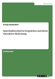 Sprechstilwechsel In Gespr Chen Und Deren Interaktive Bedeutung di Svenja Gerbendorf edito da Grin Publishing