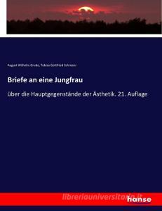 Briefe an eine Jungfrau di August Wilhelm Grube, Tobias Gottfried Schroeer edito da hansebooks