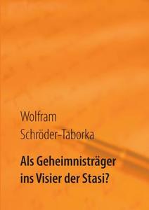 Als Geheimnisträger ins Visier der Stasi? di Wolfram Schröder-Taborka edito da Books on Demand