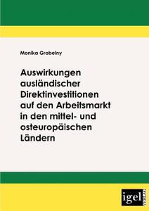 Auswirkungen ausländischer Direktinvestitionen auf den Arbeitsmarkt in den mittel- und osteuropäischen Ländern di Monika Grobelny edito da Igel Verlag