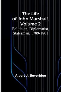 The Life of John Marshall, Volume 2 di Albert J. Beveridge edito da Alpha Editions