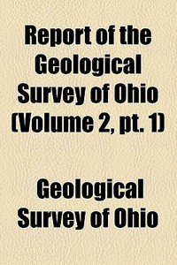 Report Of The Geological Survey Of Ohio (volume 2, Pt. 1) di Ohio State Geologist, Geological Survey of Ohio edito da General Books Llc