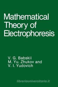 Mathematical Theory Of Electrophoresis di V. G. Babskii, M. Yu. Zhukov, V. I. Yudovich edito da Springer Science+business Media