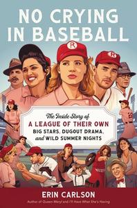 No Crying in Baseball: The Inside Story of a League of Their Own: Big Stars, Dugout Drama, and Wild Summer Nights di Erin Carlson edito da HACHETTE BOOKS