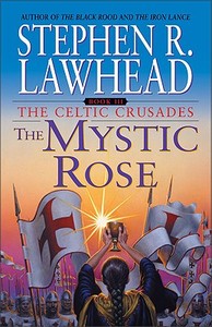 The Mystic Rose: The Celtic Crusades: Book III di Stephen R. Lawhead edito da HARPER TORCH