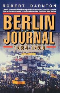 Berlin Journal, 1989-1990 di Robert Darnton edito da W. W. Norton & Company