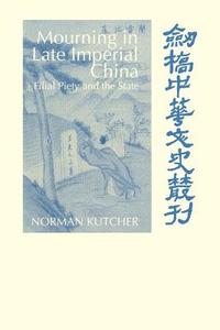 Mourning in Late Imperial China di Norman Kutcher edito da Cambridge University Press