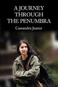A Journey Through The Penumbra di Cassandra Juarez edito da iUniverse