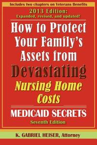 How to Protect Your Family's Assets from Devastating Nursing Home Costs: Medicaid Secrets (7th Edition) di K. Gabriel Heiser edito da BOULDER ELDERLAW