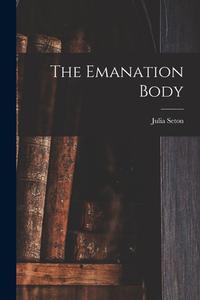 The Emanation Body di Julia Seton edito da LEGARE STREET PR