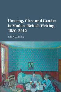 Housing, Class and Gender in Modern British Writing, 1880-2012 di Emily (University of Leeds) Cuming edito da Cambridge University Press