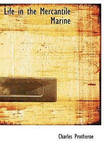 Life In The Mercantile Marine di Charles Protheroe edito da Bibliolife