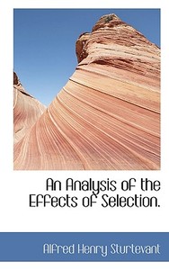 An Analysis Of The Effects Of Selection. di Alfred Henry Sturtevant edito da Bibliolife