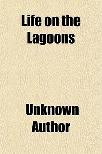 Life On The Lagoons di Unknown Author edito da General Books
