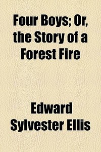 Four Boys; Or, The Story Of A Forest Fir di Edward Sylvester Ellis edito da General Books