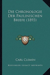 Die Chronologie Der Paulinischen Briefe (1893) di Carl Clemen edito da Kessinger Publishing