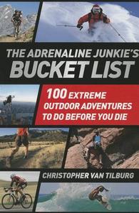 Adrenaline Junkie Bucket List di Christopher Van Tilburg edito da Macmillan USA