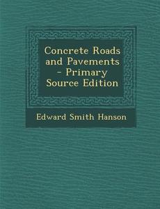 Concrete Roads and Pavements - Primary Source Edition di Edward Smith Hanson edito da Nabu Press