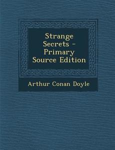 Strange Secrets - Primary Source Edition di Arthur Conan Doyle edito da Nabu Press
