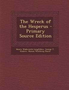 The Wreck of the Hesperus di Henry Wadsworth Longfellow, George T. Andrew, Heman Winthrop Pierce edito da Nabu Press