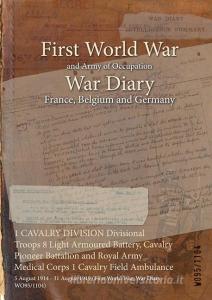 1 Cavalry Division Divisional Troops 8 Light Armoured Battery, Cavalry Pioneer Battalion And Royal Army Medical Corps 1 Cavalry Field Ambulance edito da Naval & Military Press
