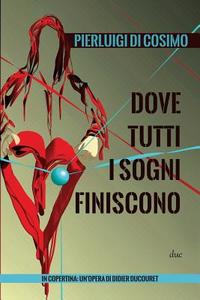 Dove Tutti I Sogni Finiscono di Pierluigi Di Cosimo edito da Createspace