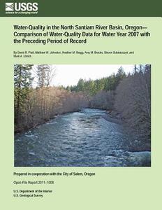 Water-Quality in the North Santiam River Basin, Oregon-Comparison of Water-Quality Data for Water Year 2007 with the Preceding Period of Record di U. S. Department of the Interior edito da Createspace