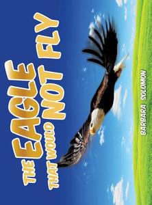 The Eagle That Would Not Fly di Barbara Solomon edito da XULON PR