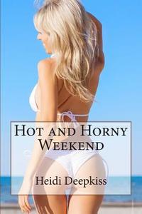 Hot and Horny Weekend di Heidi Deepkiss edito da Createspace