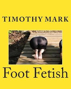 Foot Fetish di Timothy Mark edito da Createspace