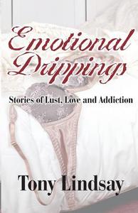 Emotional Drippings: Stories of Lust, Love and Addiction di Tony Lindsay edito da Penknife Press
