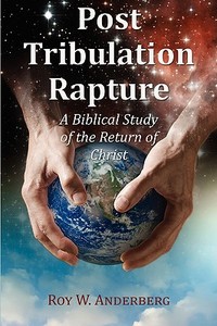 Post Tribulation Rapture di Roy W Anderberg edito da Wheatmark