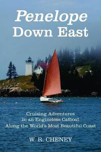 Penelope Down East: Cruising Adventures in an Engineless Catboat Along the World's Most Beautiful Coast di W. R. Cheney edito da BREAKAWAY BOOKS