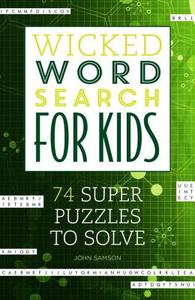 Wicked Word Search for Kids: 74 Super Puzzles to Solve di John Samson edito da IMAGINE PUB INC