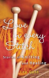 Love in Every Stitch: Stories of Knitting and Healing di Lee Gant edito da VIVA ED