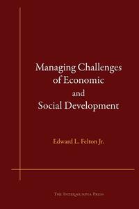 Managing Challenges of Economic and Social Development di Edward L. Felton Jr edito da Intermundia Press