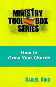 How to Grow Your Church: 153 Creative Ideas for Reaching Your Community di Daniel King edito da King Ministries Publishing
