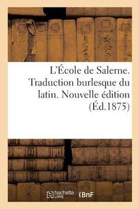 L' cole de Salerne. Traduction Burlesque Du Latin. Nouvelle dition di Collectif edito da Hachette Livre - BNF