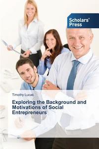 Exploring the Background and Motivations of Social Entrepreneurs di Timothy Lucas edito da SPS