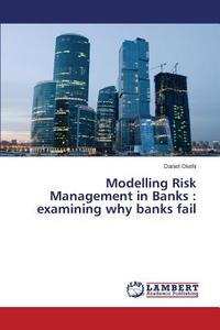 Modelling Risk Management in Banks : examining why banks fail di Daniel Okehi edito da LAP Lambert Academic Publishing