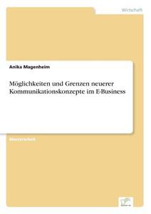 Möglichkeiten und Grenzen neuerer Kommunikationskonzepte im E-Business di Anika Magenheim edito da Diplom.de