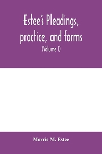 Estee's Pleadings, practice, and forms di Morris M. Estee edito da Alpha Editions