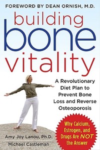 Building Bone Vitality: A Revolutionary Diet Plan to Prevent Bone Loss and Reverse Osteoporosis--Without Dairy Foods, Ca di Amy Joy Lanou, Michael Castleman edito da McGraw-Hill Education - Europe