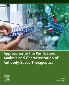 Approaches To The Purification, Analysis And Characterization Of Antibody-based Therapeutics edito da Elsevier Health Sciences