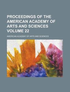 Proceedings of the American Academy of Arts and Sciences (Volume 22) di American Academy of Arts and Sciences edito da Rarebooksclub.com