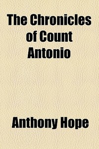 The Chronicles Of Count Antonio di Anthony Hope edito da General Books Llc