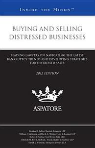 Buying and Selling Distressed Businesses, 2012 Ed.: Leading Lawyers on Navigating the Latest Bankruptcy Trends and Developing Strategies for Distresse edito da Aspatore Books