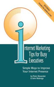 Internet Marketing Tips for Busy Executives: Simple Ways to Improve Your Internet Presence di Peter Alexander, John Nobrega edito da AUTHORHOUSE
